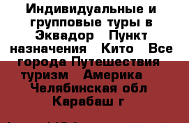 Индивидуальные и групповые туры в Эквадор › Пункт назначения ­ Кито - Все города Путешествия, туризм » Америка   . Челябинская обл.,Карабаш г.